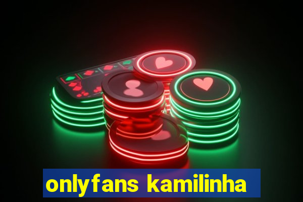 onlyfans kamilinha